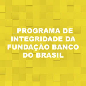 Programa Integridade da Fundação BB previne atos ilícitos e de corrupção
